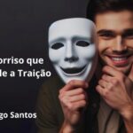 O SORRISO QUE ESCONDE A TRAIÇÃO